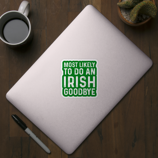 Most Likely To Do An Irish Goodbye by click2print